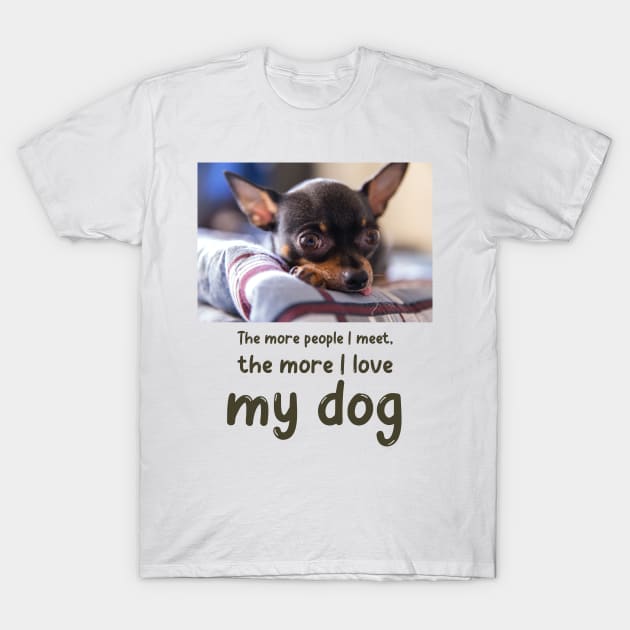 The more people I meet, the more I love my dog T-Shirt by Soldierboy Merch